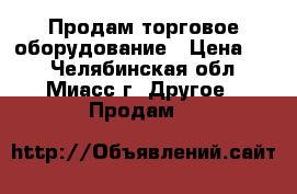 Продам торговое оборудование › Цена ­ 1 - Челябинская обл., Миасс г. Другое » Продам   